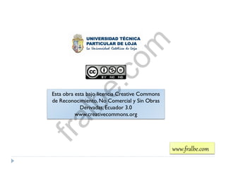 Esta obra esta bajo licencia Creative Commons
de Reconocimiento, No Comercial y Sin Obras
Derivadas, Ecuador 3.0
www.creativecommons.org
www.fralbe.com
fralbe.com
 
