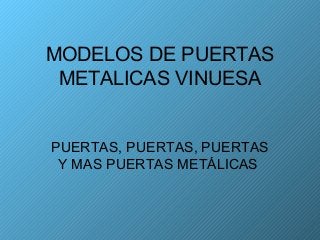 MODELOS DE PUERTAS
 METALICAS VINUESA


PUERTAS, PUERTAS, PUERTAS
 Y MAS PUERTAS METÁLICAS
 