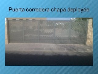 Puerta corredera chapa deployée
 