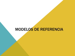 MODELOS DE REFERENCIA
 