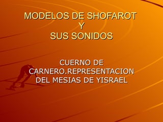 MODELOS DE SHOFAROT  Y SUS SONIDOS CUERNO DE CARNERO.REPRESENTACION DEL MESIAS DE YISRAEL 