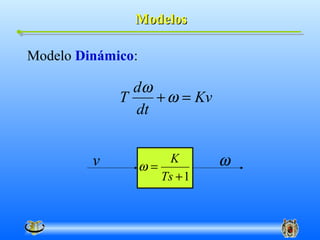 Modelos

Modelo Dinámico:

               dω
             T    + ω = Kv
               dt


         v         ω=
                        K      ω
                      Ts + 1
 