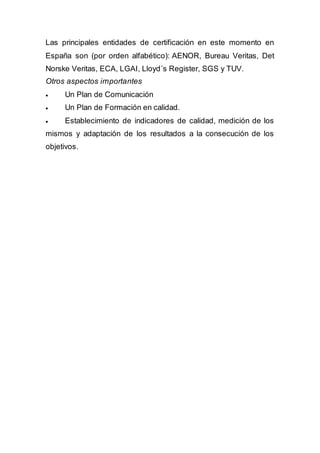 Las principales entidades de certificación en este momento en
España son (por orden alfabético): AENOR, Bureau Veritas, De...
