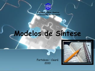 Fundação Edson Queiroz Universidade de Fortaleza Modelos de Síntese Fortaleza – Ceará 2010 