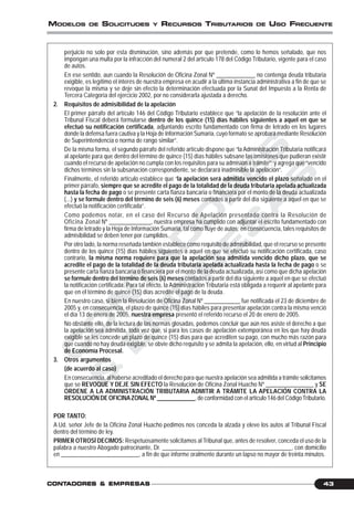 C
O
N
T
A
D
O
R
E
S
&
E
M
P
R
E
S
A
S
43CONTCONTCONTCONTCONTADORESADORESADORESADORESADORES &&&&& EMPRESEMPRESEMPRESEMPRESEMPRESAAAAASSSSS
MODELOS DE SOLICITUDES Y RECURSOS TRIBUTARIOS DE USO FRECUENTE
perjuicio no solo por esta disminución, sino además por que pretende, como lo hemos señalado, que nos
impongan una multa por la infracción del numeral 2 del artículo 178 del Código Tributario, vigente para el caso
de autos.
En ese sentido, aun cuando la Resolución de Oficina Zonal Nº _____________ no contenga deuda tributaria
exigible, es legítimo el interés de nuestra empresa en acudir a la última instancia administrativa a fin de que se
revoque la misma y se deje sin efecto la determinación efectuada por la Sunat del Impuesto a la Renta de
Tercera Categoría del ejercicio 2002, por no considerarla ajustada a derecho.
2. Requisitos de admisibilidad de la apelación
El primer párrafo del artículo 146 del Código Tributario establece que “la apelación de la resolución ante el
Tribunal Fiscal deberá formularse dentro de los quince (15) días hábiles siguientes a aquel en que se
efectuó su notificación certificada, adjuntando escrito fundamentado con firma de letrado en los lugares
donde la defensa fuera cautiva y la Hoja de Información Sumaria, cuyo formato se aprobará mediante Resolución
de Superintendencia o norma de rango similar”.
De la misma forma, el segundo párrafo del referido artículo dispone que “la Administración Tributaria notificará
al apelante para que dentro del término de quince (15) días hábiles subsane las omisiones que pudieran existir
cuando el recurso de apelación no cumpla con los requisitos para su admisión a trámite”; y agrega que “vencido
dichos términos sin la subsanación correspondiente, se declarará inadmisible la apelación”.
Finalmente, el referido artículo establece que “la apelación será admitida vencido el plazo señalado en el
primer párrafo, siempre que se acredite el pago de la totalidad de la deuda tributaria apelada actualizada
hasta la fecha de pago o se presente carta fianza bancaria o financiera por el monto de la deuda actualizada
(...) y se formule dentro del término de seis (6) meses contados a partir del día siguiente a aquel en que se
efectuó la notificación certificada”.
Como podemos notar, en el caso del Recurso de Apelación presentado contra la Resolución de
Oficina Zonal Nº ______________, nuestra empresa ha cumplido con adjuntar el escrito fundamentado con
firma de letrado y la Hoja de Información Sumaria, tal como fluye de autos; en consecuencia, tales requisitos de
admisibilidad se deben tener por cumplidos.
Por otro lado, la norma reseñada también establece como requisito de admisibilidad, que el recurso se presente
dentro de los quince (15) días hábiles siguientes a aquel en que se efectuó su notificación certificada, caso
contrario, la misma norma requiere para que la apelación sea admitida vencido dicho plazo, que se
acredite el pago de la totalidad de la deuda tributaria apelada actualizada hasta la fecha de pago o se
presente carta fianza bancaria o financiera por el monto de la deuda actualizada, así como que dicha apelación
se formule dentro del término de seis (6) meses contados a partir del día siguiente a aquel en que se efectuó
la notificación certificada. Para tal efecto, la Administración Tributaria está obligada a requerir al apelante para
que en el término de quince (15) días acredite el pago de la deuda.
En nuestro caso, si bien la Resolución de Oficina Zonal Nº ____________ fue notificada el 23 de diciembre de
2005 y, en consecuencia, el plazo de quince (15) días hábiles para presentar apelación contra la misma venció
el día 13 de enero de 2005, nuestra empresa presentó el referido recurso el 20 de enero de 2005.
No obstante ello, de la lectura de las normas glosadas, podemos concluir que aún nos asiste el derecho a que
la apelación sea admitida, toda vez que, si para los casos de apelación extemporánea en los que hay deuda
exigible se les concede un plazo de quince (15) días para que acrediten su pago, con mucho más razón para
que cuando no hay deuda exigible, se obvie dicho requisito y se admita la apelación, ello, en virtud al Principio
de Economía Procesal.
3. Otros argumentos
(de acuerdo al caso)
En consecuencia, al haberse acreditado el derecho para que nuestra apelación sea admitida a trámite solicitamos
que se REVOQUE Y DEJE SIN EFECTO la Resolución de Oficina Zonal Huacho Nº ________________ y SE
ORDENE A LA ADMINISTRACIÓN TRIBUTARIA ADMITIR A TRÁMITE LA APELACIÓN CONTRA LA
RESOLUCIÓN DE OFICINAZONALNº _____________, de conformidad con el artículo 146 del CódigoTributario.
POR TANTO:
A Ud. señor Jefe de la Oficina Zonal Huacho pedimos nos conceda la alzada y eleve los autos al Tribunal Fiscal
dentro del término de ley.
PRIMER OTROSÍ DECIMOS: Respetuosamente solicitamos al Tribunal que, antes de resolver, conceda el uso de la
palabra a nuestro Abogado patrocinante, Dr. ___________________________________________, con domicilio
en __________________________, a fin de que informe oralmente durante un lapso no mayor de treinta minutos.
 