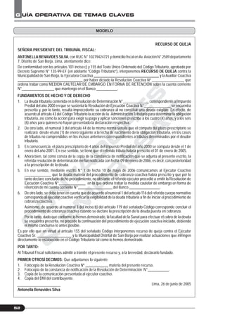 C
O
N
T
A
D
O
R
E
S
&
E
M
P
R
E
S
A
S
G UÍA OPERATIVA DE TEMAS CLAVES
52
RECURSO DE QUEJA
SEÑORA PRESIDENTE DEL TRIBUNAL FISCAL:
ANTONELLABENAVIDES SILVA, con RUC N° 10279424721 y domicilio fiscal enAv.Aviación N° 2589 departamento
7, Distrito de San Borja, Lima, atentamente dice:
De conformidad con los artículos 101 inciso c) y 155 del Texto Único Ordenado del Código Tributario, aprobado por
Decreto Supremo N° 135-99-EF (en adelante “Código Tributario”), interponemos RECURSO DE QUEJA contra la
Municipalidad de San Borja, la Ejecutora Coactiva __________________________________ y la Auxiliar Coactiva
__________________________________ por haber dictado la Resolución Coactiva Nº _________________ que
ordena trabar como MEDIDA CAUTELAR DE EMBARGO EN FORMA DE RETENCIÓN sobre la cuenta corriente
N°_________________ que mantengo en el Banco ___________.
FUNDAMENTOS DE HECHO Y DE DERECHO
1. La deuda tributaria contenida en la Resolución de Determinación N°______________ correspondiente al Impuesto
Predial del año 2000 en que se sustenta la Resolución de Ejecución Coactiva N°______________ se encuentra
prescrita y, por lo tanto, resulta improcedente su cobranza al no constituir una deuda exigible. En efecto, de
acuerdo al artículo 43 del CódigoTributario la acción de la AdministraciónTributaria para determinar la obligación
tributaria, así como la acción para exigir su pago y aplicar sanciones prescribe a los cuatro (4) años, y a los seis
(6) años para quienes no hayan presentado la declaración respectiva.
2. De otro lado, el numeral 3 del artículo 44 de la misma norma señala que el cómputo del plazo prescriptorio se
realizará desde el uno (1) de enero siguiente a la fecha de nacimiento de la obligación tributaria, en los casos
de tributos no comprendidos en los incisos anteriores correspondientes a tributos determinados por el deudor
tributario.
3. En consecuencia, el plazo prescriptorio de 4 años del Impuesto Predial del año 2000 se computa desde el 1 de
enero del año 2001. En ese sentido, se tiene que el referido tributo habría prescrito el 01 de enero de 2005.
4. Ahora bien, tal como consta de la copia de la constancia de notificación que se adjunta al presente escrito, la
referida resolución de determinación me fue notificada con fecha 09 de enero de 2006, es decir, con posterioridad
a la prescripción de la deuda.
5. En ese sentido, mediante escrito N° 1 de fecha 10 de mayo de 2006 comunicamos al Ejecutor Coactivo
______________ que la deuda materia del procedimiento de cobranza coactiva había prescrito y que por lo
tanto declare concluido dicho procedimiento, no obstante el referido ejecutor procedió a emitir la Resolución de
Ejecución Coactiva N°______________ en la que ordena trabar la medida cautelar de embargo en forma de
retención de mi cuenta corriente N°__________________ del Banco ________________.
6. De otro lado, se debe tener en cuenta que de acuerdo al numeral 1 del artículo 116 del referido cuerpo normativo
corresponde al ejecutor coactivo verificar la exigibilidad de la deuda tributaria a fin de iniciar el procedimiento de
cobranza coactiva.
Asimismo, de acuerdo al numeral 3 del inciso b) del artículo 119 del señalado Código corresponde concluir el
procedimiento de cobranza coactiva cuando se declare la prescripción de la deuda puesta en cobranza.
Por lo tanto, dado que conforme lo hemos demostrado, la facultad de la Sunat para efectuar el cobro de la deuda
se encuentra prescrita, no procede la continuación del procedimiento de ejecución coactiva iniciado, debiendo
el mismo concluirse lo antes posible.
Es por ello que en virtud al artículo 155 del señalado Código interponemos recurso de queja contra el Ejecutor
Coactivo Sr. __________________ y la Municipalidad Distrital de San Borja por realizar actuaciones que infringen
directamente lo establecido en el Código Tributario tal como lo hemos demostrado.
POR TANTO:
Al Tribunal Fiscal solicitamos admitir a trámite el presente recurso y, a la brevedad, declararlo fundado.
PRIMER OTROSÍ DECIMOS: Que adjuntamos lo siguiente:
1. Fotocopia de la Resolución Coactiva Nº ____________ materia del presente recurso.
2. Fotocopia de la constancia de notificación de la Resolución de Determinación N°___________.
3. Copia de la comunicación presentada al ejecutor coactivo.
4. Copia del DNI del contribuyente.
Lima, 26 de junio de 2005
Antonella Benavides Silva
MODELO
 