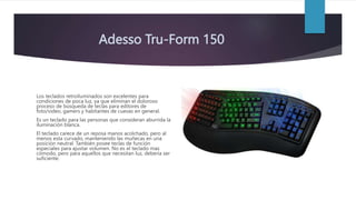 Adesso Tru-Form 150
Los teclados retroiluminados son excelentes para
condiciones de poca luz, ya que eliminan el doloroso
...