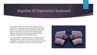 ErgoDox EZ Ergonomic Keyboard
El teclado viene con teclas de plástico ABS
impresas, interruptores mecánicos Cherry MX
Brow...