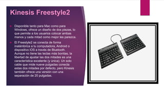 Kinesis Freestyle2
 Disponible tanto para Mac como para
Windows, ofrece un diseño de dos piezas, lo
que permite a los usu...