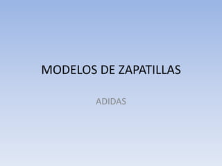 MODELOS DE ZAPATILLAS
ADIDAS
 