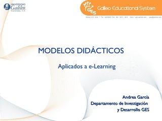 MODELOS DIDÁCTICOS Aplicados a e-Learning Andrea García Departamento de Investigación  y Desarrollo GES 