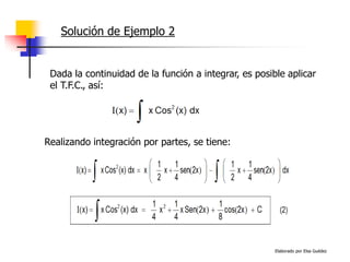 Elaborado por Elsa Guédez
Solución de Ejemplo 2
Realizando integración por partes, se tiene:
Dada la continuidad de la función a integrar, es posible aplicar
el T.F.C., así:
 