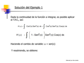 Elaborado por Elsa Guédez
Solución del Ejemplo 1
Dada la continuidad de la función a integrar, es posible aplicar
el T.F.C., así:
Haciendo el cambio de variable: u = sen(x)
Y resolviendo, se obtiene:
 