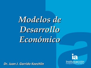 TITULO DEL TEMA Modelos de Desarrollo Económico Dr. Juan J. Garrido Koechlin 