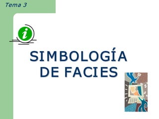 Tema 3  




           SI M BOLOG     
                BOLOGÍ A 
                     ÍA
            DE FACI ES
                    ES 
 