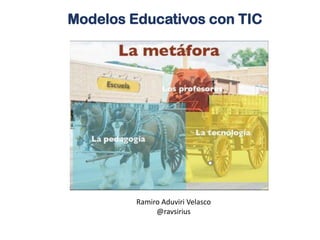 Modelos Educativos con TIC
Ramiro Aduviri Velasco
@ravsirius
 