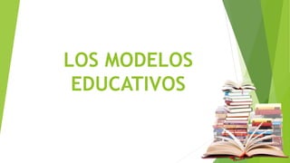 LOS MODELOS
EDUCATIVOS
 