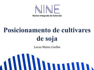 Posicionamento de cultivares
de soja
Lucas Matos Coelho
 