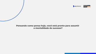 Pensando como pensa hoje, você está pronto para assumir
a mentalidade do sucesso?
 