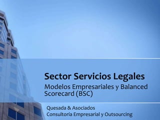 Sector ServiciosLegales ModelosEmpresariales y Balanced Scorecard (BSC) Quesada & Asociados Consultoría Empresarial y Outsourcing 