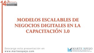 MODELOS ESCALABLES DE
NEGOCIOS DIGITALES EN LA
CAPACITACIÓN 3.0
 