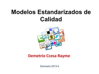 Modelos Estandarizados de
Calidad

Demetrio Ccesa Rayme
Semestre 2013-II

 