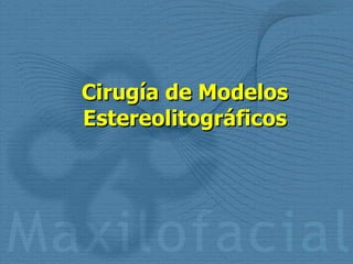 Cirugía de Modelos Estereolitográficos 