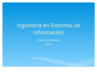 Ingeniería en Sistemas de Información Diseño de Sistemas (3K1) 