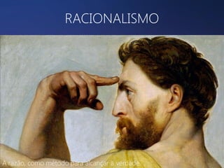 RACIONALISMO

A razão, como método para alcançar a verdade.

 