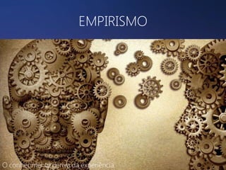 EMPIRISMO

O conhecimento deriva da experiência.

 
