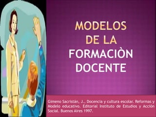 Gimeno Sacristán, J., Docencia y cultura escolar. Reformas y
Modelo educativo. Editorial Instituto de Estudios y Acción
Social. Buenos Aires 1997.
 