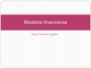 Nayeli Sanchez Aguilar
Modelos financieros
 