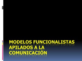 Modelos funcionalistas apilados a la comunicación  