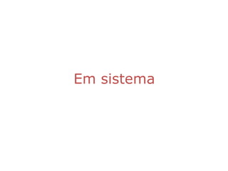 Em sistema
 