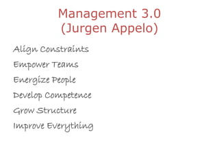 Management 3.0
          (Jurgen Appelo)
Align Constraints
Empower Teams
Energize People
Develop Competence
Grow Structure
Improve Everything
 