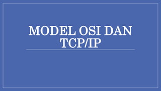 MODEL OSI DAN
TCP/IP
 