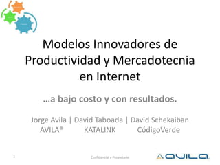 Modelos Innovadores de Productividad y Mercadotecnia en Internet …a bajo costo y con resultados. Jorge Avila | David Taboada | David Schekaiban AVILA®	KATALINK	     CódigoVerde 1 Confidencial y Propietario 