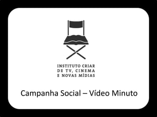 Campanha Social – Vídeo Minuto
 