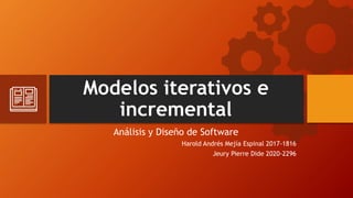 Modelos iterativos e
incremental
Análisis y Diseño de Software
Harold Andrés Mejía Espinal 2017-1816
Jeury Pierre Dide 2020-2296
 