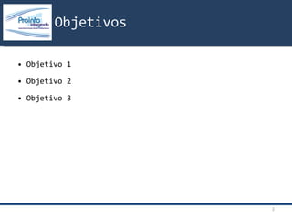 •  Objetivo 1 •  Objetivo 2 •  Objetivo 3  Objetivos 