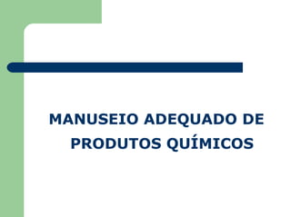 MANUSEIO ADEQUADO DE
PRODUTOS QUÍMICOS
 