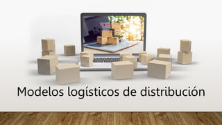 Modelos logísticos de distribución
 