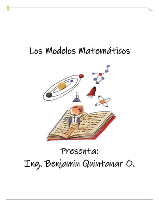Los Modelos Matemáticos
Presenta:
Ing. Benjamin Quintanar O.
 