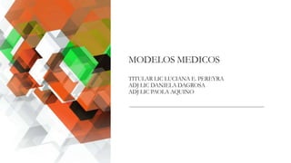 MODELOS MEDICOS
TITULAR LIC LUCIANA E. PEREYRA
ADJ LIC DANIELA DAGROSA
ADJ LIC PAOLA AQUINO
 