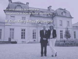 La única manera de vencer a la
competencia es dejar de tratar de vencerla

W. Chan Kim y Renée Mauborgne
Autores
 