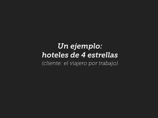 Un ejemplo:
hoteles de 4 estrellas
(cliente: el viajero por trabajo)
 