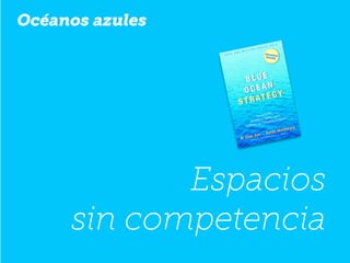 Océanos azules
Espacios
sin competencia
 