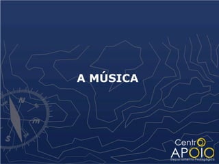 A MÚSICA
 