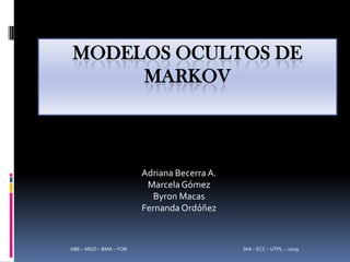 MODELOS OCULTOS DE
     MARKOV



                        Adriana Becerra A.
                         Marcela Gómez
      ...