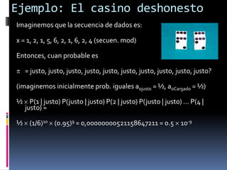 Ejemplo: El casino deshonesto
Imaginemos que la secuencia de dados es:

x = 1, 2, 1, 5, 6, 2, 1, 6, 2, 4 (secuen. mod)

En...